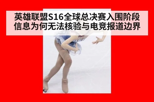 英雄联盟S16全球总决赛入围阶段信息为何无法核验与电竞报道边界