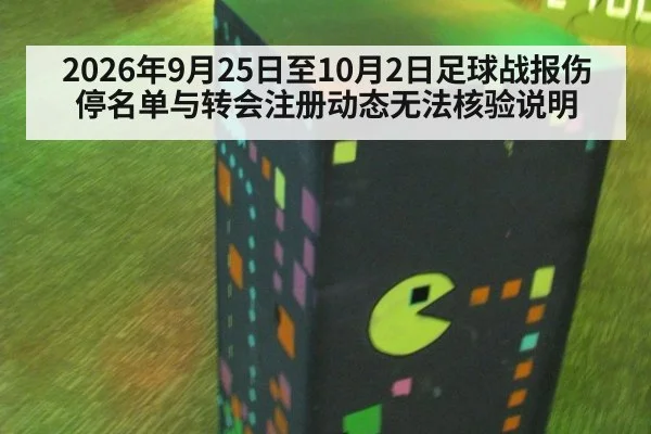 2026年9月25日至10月2日足球战报伤停名单与转会注册动态无法核验说明