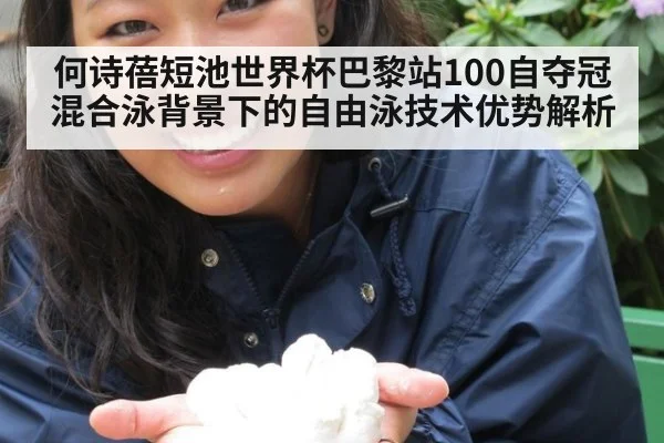 何诗蓓短池世界杯巴黎站100自夺冠 混合泳背景下的自由泳技术优势解析